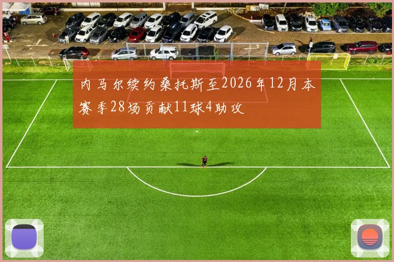 内马尔续约桑托斯至2026年12月本赛季28场贡献11球4助攻